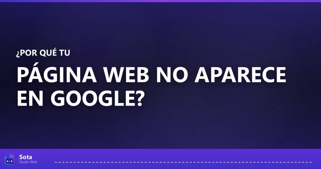 ¿Por qué tu página web no aparece en Google?